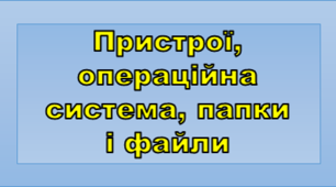 Перевір свої знання: пристрої, операційна система, файли й папки