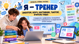 Робота над проєктом «Я – тренер (ментор, коуч, наставник, тьютор, вчитель тощо)». Створення у цифровому середовищі тематичних повідомлень та медіатекстів різних жанрів
