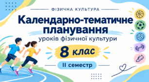 Календарно-тематичне планування уроків фізичної культури для учнів 8 класу НУШ на ІІ семестр