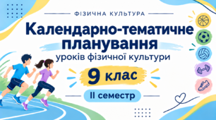 Календарно-тематичне планування уроків фізичної культури для учнів 9 класу НУШ на ІІ семестр