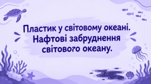 STEM 9 клас.  «Пластик у Світовому океані. Нафтові забруднення Світового океану».