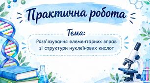Практична робота з біології: Розв’язування елементарних вправ зі структури нуклеїнових кислот