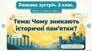 Ранкова зустріч. Місяць 2. Тиждень 4. День 3. Чому зникають історичні пам'ятки?