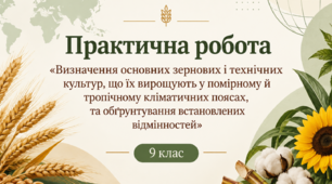 Практична робота - «Визначення основних зернових і технічних культур, що їх вирощують у помірному й тропічному кліматичних поясах, та обґрунтування встановлених відмінностей» - 9 клас