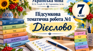 Підсумкова тематична робота №1 з української мови для учнів 7 класу НУШ укладена за темою «Дієслово» відповідно до підручника Н. Б. Голуб, О. М. Горошкіної та ін.