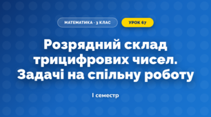 Розрядний склад трицифрових чисел. Задачі на спільну роботу (3 клас, Математика, Богданович)