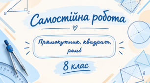 Самостійна робота. Прямокутник. Квадрат. Ромб