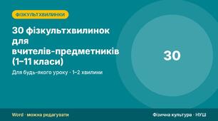 30 фізкультхвилинок для вчителів-предметників і початкової школи (1–11 класи) з таблицею вибору за метою