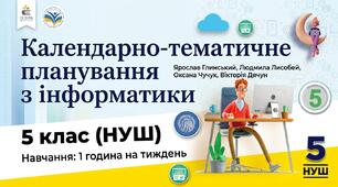 Календарно-тематичне планування з Інформатики, 5 клас НУШ за підручником  Глинський Я. М., Лисобей Л. В., Чучук О. І., Дячун В. В., 1 год/тиж, 2026-2027 н.р.