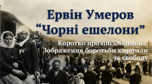 9 НУШ Ервін Умеров «Чорні ешелони».  Коротко про письменника. Зображення боротьби киримли за свободу.