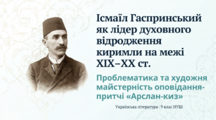 9 НУШ Ісмаїл Гаспринський — лідер духовного відродження киримли на межі ХІХ–ХХ століть. Проблематика та художня майстерність оповідання-притчі «Арслан-киз»