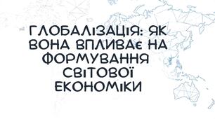 Презентація: "Глобалізація: як вона впливає на формування  світової економіки" географія 9 клас НУШ