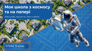 STEM 5 клас " Моя школа: територія та будівля. Масштаб. План-схема приміщення та  території. Карта. Шкільне подвір'я та будівля на картах Google. Макет."