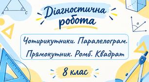 Діагностична робота. Чотирикутники. Паралелограми. Прямокутник. Ромб. Квадрат