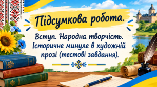 Підсумкова робота. Вступ. Народна творчість. Історичне минуле в художній прозі (тестові завдання).