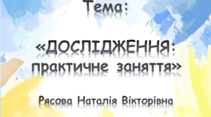 «ДОСЛІДЖЕННЯ: практичне заняття». Презентація=практична до презентації «Організація досліджень на уроках географії»