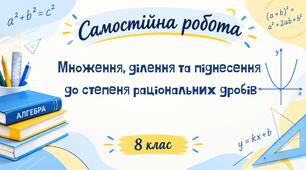 Самостійна робота "Множення, ділення і піднесення до степеня раціональних дробів"
