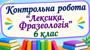 Контрольна робота "Лексика. Фразеологія"   6 клас
