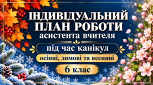 Індивідуальний план роботи асистента вчителя на період осінніх, зимових та весняних канікул 6 клас