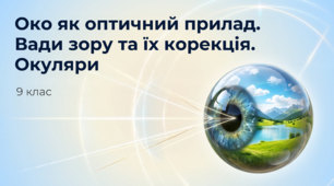 Око як оптичний прилад. Вади зору та їх корекція. Окуляри. Фізика 9 клас НУШ