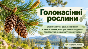 Презентація «Голонасінні рослини: різноманіття, роль і значення в екосистемах, використання людиною. Пристосування до життя на суходолі»  Біологія, 7 клас НУШ