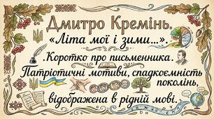 Дмитро Кремінь. «Літа мої і зими…». Коротко про письменника. Патріотичні мотиви, спадкоємність поколінь, відображена в рідній мові.