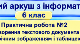 Практична робота № 2 «Створення текстового документа з графічним зображенням і таблицею» (6 клас).