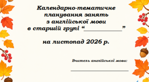 АНГЛІЙСЬКА МОВА В ЗДО🎃ЛИСТОПАД 2026🎃Розгорнуте календарно-тематичне планування занять з англійської мови на ЛИСТОПАД  2026 року з розрахунку 2 заняття тиждень + ДИДАКТИЧНІ МАТЕРІАЛИ ДО ЗАНЯТЬ