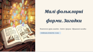 Малі фольклорні форми. Загадки. Тематичні групи загадок (загадки про людей, про природу, про рослини, про тварин). Зміст і форма загадок. Віршовані загадки