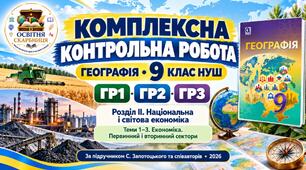 Географія 9 клас НУШ | Комплексна контрольна робота за ГР1, ГР2, ГР3 | Розділ ІІ «Національна і світова економіка» | Теми 1–3 «Економіка. Первинний і вторинний сектори» | Запотоцький, 2026