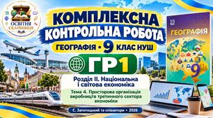 Географія 9 клас НУШ | Комплексна контрольна робота ГР1 «Досліджує природу» | Розділ ІІ. Тема 4 «Просторова організація виробництв третинного сектора економіки» | Запотоцький, 2026