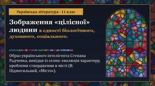 Зображення «цілісної» людини: в єдності біологічного, духовного, соціального. Образ українського інтелігента Степана Радченка, вихідця із селян, еволюція його характеру, проблеми ствердження в міському середовищі