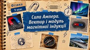 Фізика 9 (НУШ). Сила Ампера.  Вектор і модуль магнітної індукції