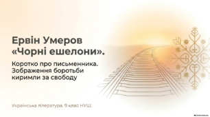 9 НУШ Ервін Умеров «Чорні ешелони». Презентація