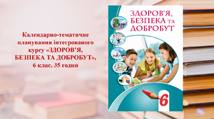 Календарно-тематичне планування інтегрованого курсу «ЗДОРОВ’Я, БЕЗПЕКА ТА ДОБРОБУТ», 6 клас (35 годин)