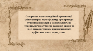 Презентація до уроку української мови "Створення мультимедійної презентації про пригоди сучасних школярів у Запорізькій Січі (середньовічному Києві, казковій країні та ін.) з використанням прикметників із суфіксами -ськ-, -цьк-, -зьк- " (6 клас, НУШ)