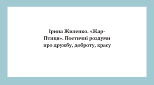 Презентація з української літератури "Ірина Жиленко. «Жар-Птиця». Поетичні роздуми про дружбу, доброту, красу" (6 клас, НУШ)