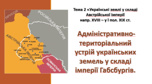 Урок з історії України для 9 класу НУШ за темою "Адміністративно-територіальний  устрій українських земель у складі  імперії Габсбургів".