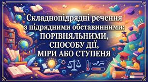 Складнопідрядні речення з підрядними обставинними порівняльними, способу дії, міри або ступеня